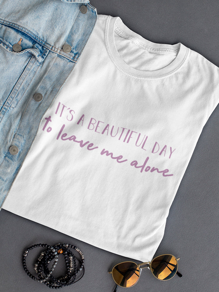 Beautiful Day, To Leave Me Alone Women's T-Shirt