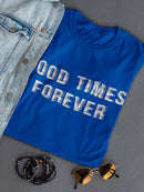 Good Times Forever  Women's T-Shirt