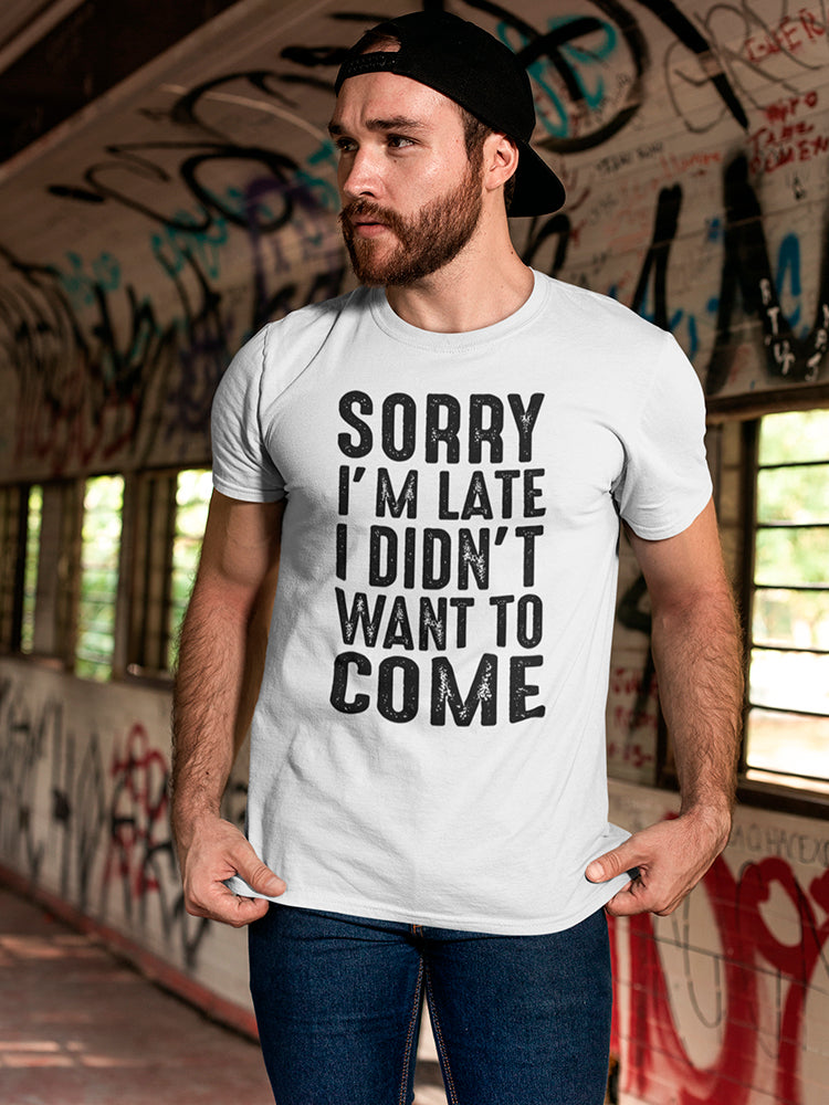 Sorry I'm Late Didn't Wanna Come Men's T-Shirt