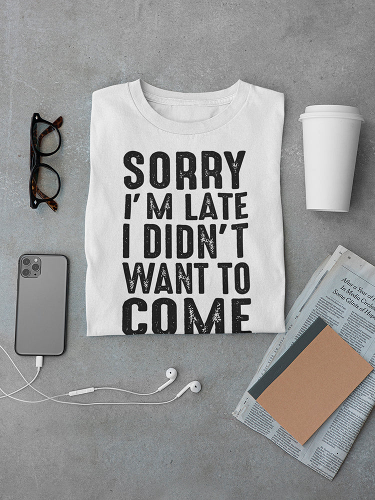 Sorry I'm Late Didn't Wanna Come Men's T-Shirt