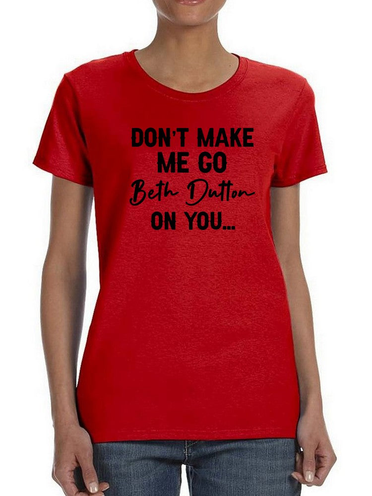 Don't Make Me Go Beth Dutton Women's T-shirt