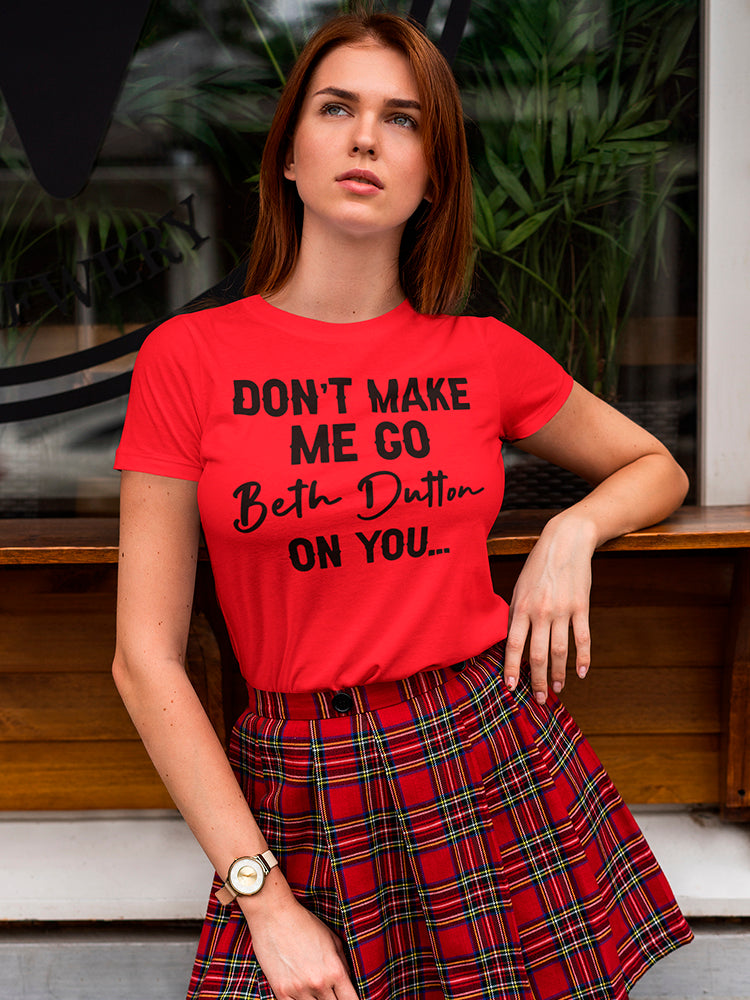 Don't Make Me Go Beth Dutton Women's T-shirt