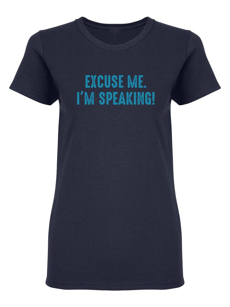 Excuse Me. I'm Speaking Design Women's Shaped T-shirt