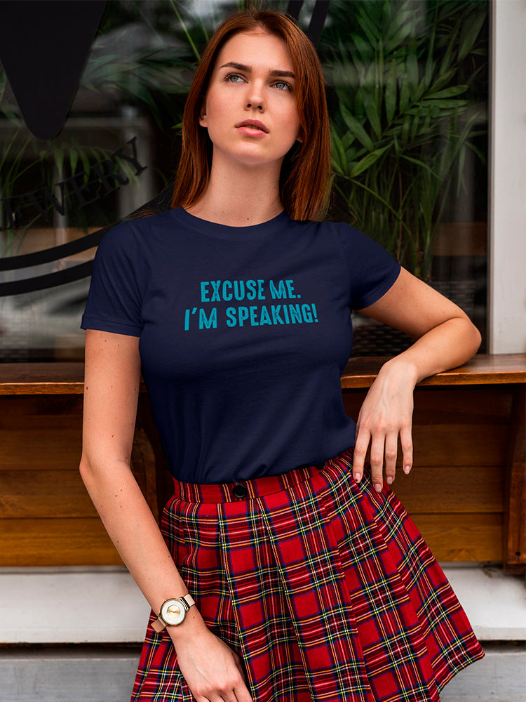 Excuse Me. I'm Speaking Design Women's Shaped T-shirt