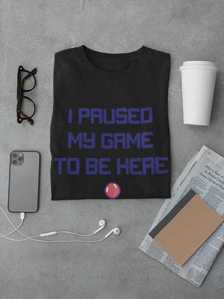 Paused My Game To Be Here Slogan Men's T-shirt