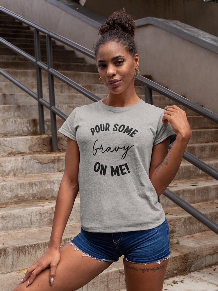 Pour Some Gravy On Me! Women's Shaped T-shirt