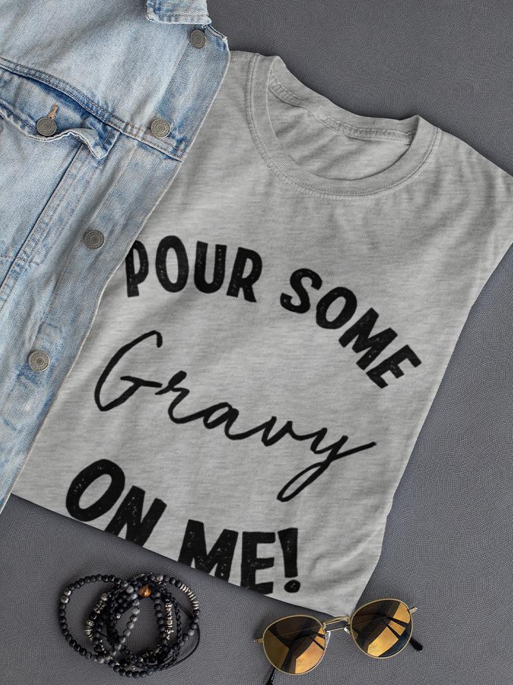 Pour Some Gravy On Me! Women's Shaped T-shirt