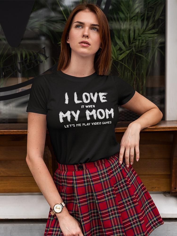Love It When Mom Let's Me Play Women's Shaped T-shirt
