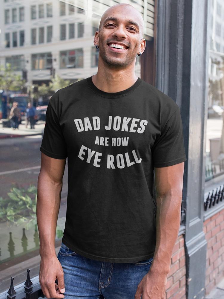 Dad Jokes Are How Eye Roll Men's T-shirt