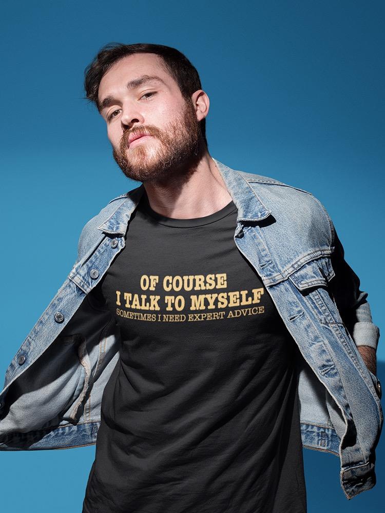 Of Course I Talk To Myself Men's T-shirt