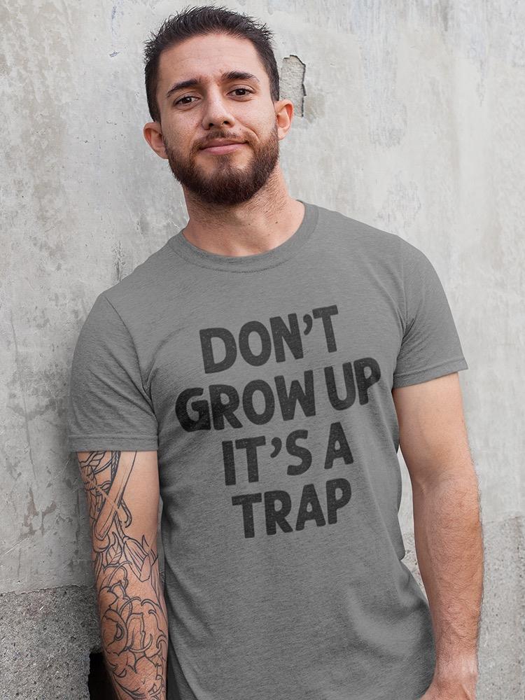 Don't Grow Up, It's A Trap Men's T-shirt