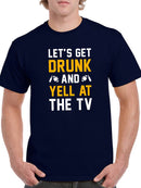 Lets Get Drunk And Yell At A Tv Men's T-shirt