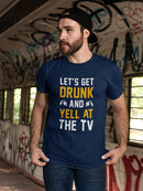 Lets Get Drunk And Yell At A Tv Men's T-shirt