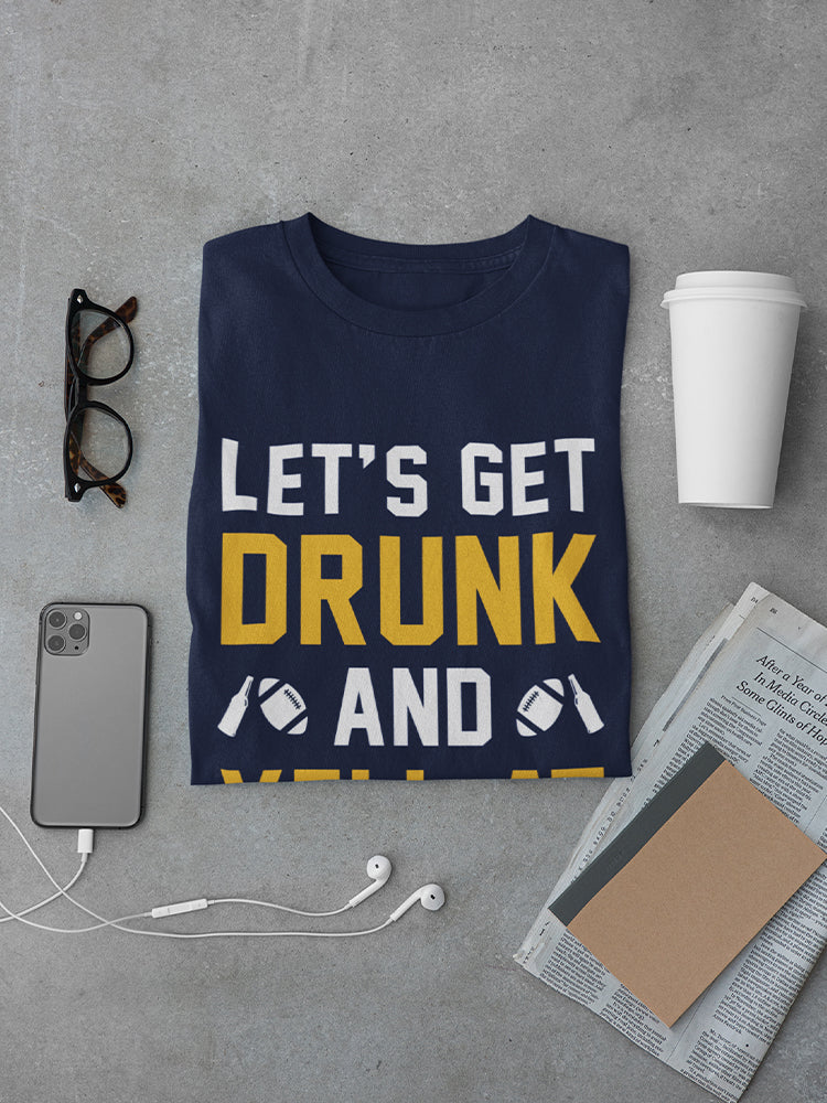 Lets Get Drunk And Yell At A Tv Men's T-shirt