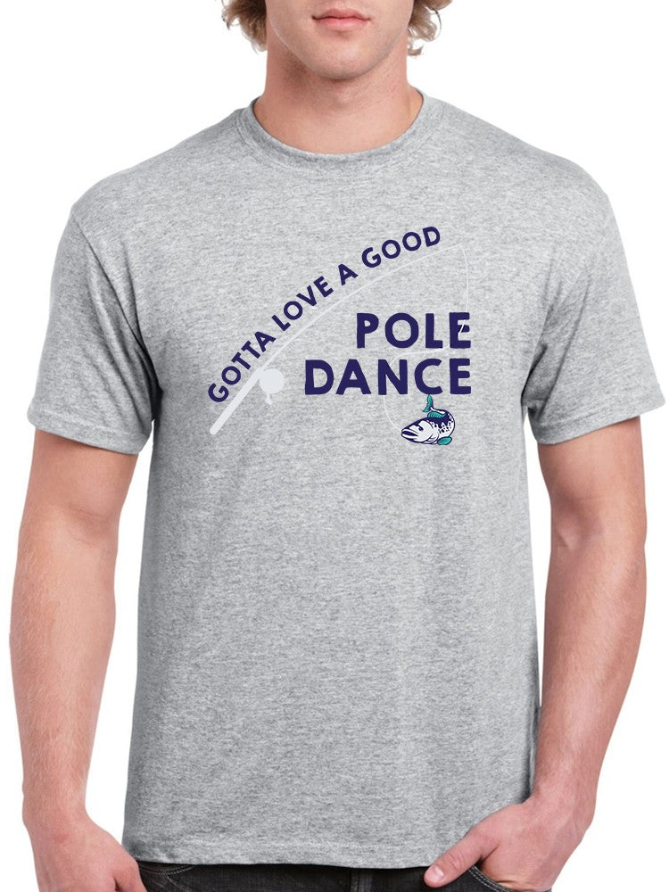 Gotta Love Good Pole Dance Fish Men's T-shirt