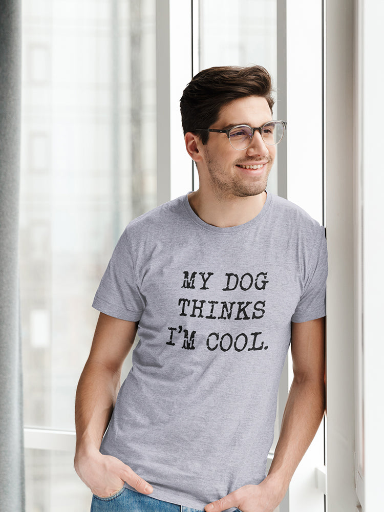 My Dog Thinks Im Cool Men's T-shirt