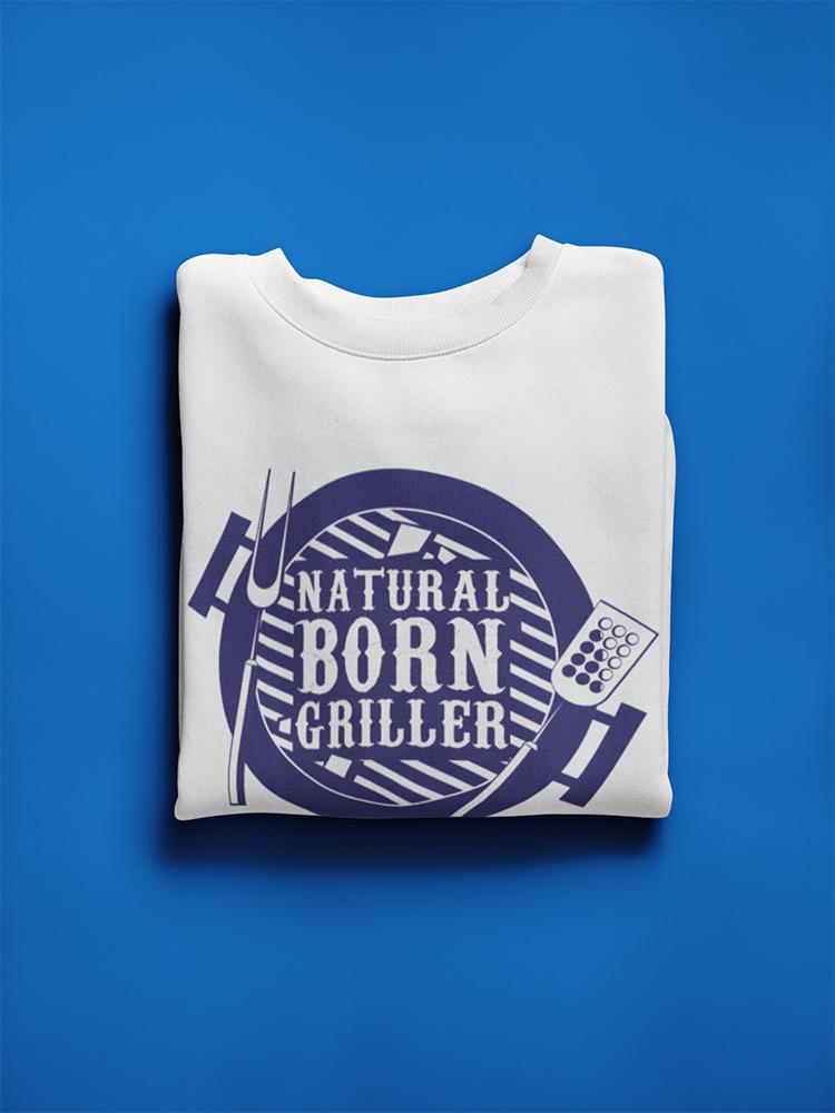 Natural Born Griller Graphic Sweatshirt Men's -GoatDeals Designs