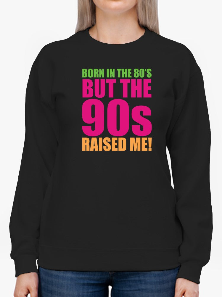 Born In The 80s, 90s Raised Me! Sweatshirt Women's -GoatDeals Designs