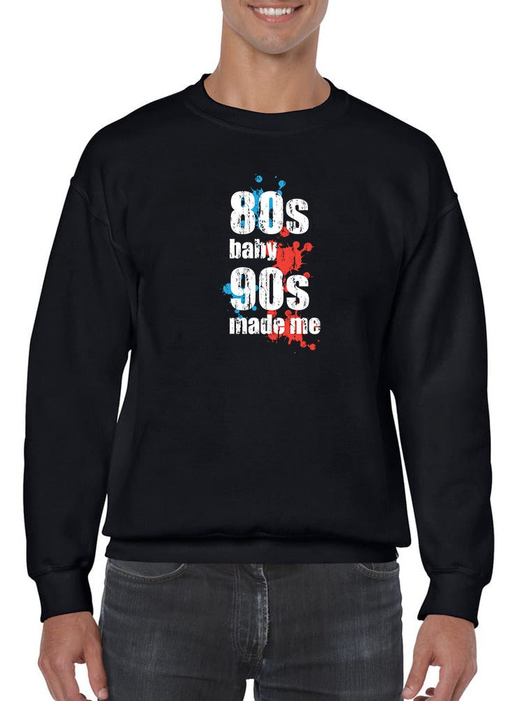 An 80s Baby 90s Made Me Sweatshirt Men's -GoatDeals Designs