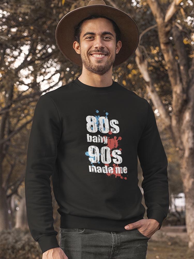 An 80s Baby 90s Made Me Sweatshirt Men's -GoatDeals Designs