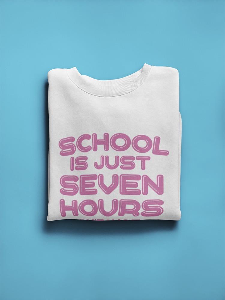 School Is Just Seven Hours Sweatshirt Women's -GoatDeals Designs