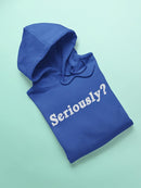 Seriously? Quote Hoodie Men's -GoatDeals Designs