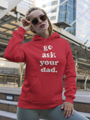 Go Ask Your Dad, Funny Quote Hoodie Women's -GoatDeals Designs
