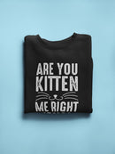 Are You Kitten Me? Funny Quote Sweatshirt Men's -GoatDeals Designs