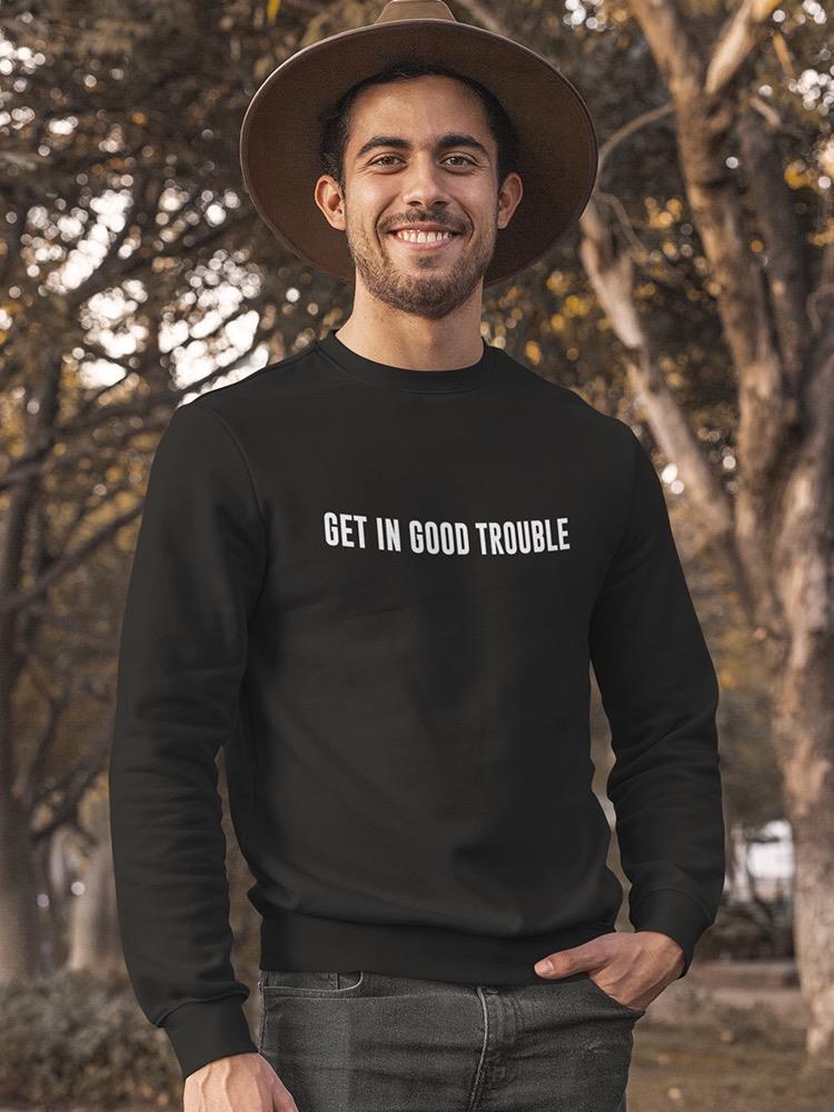 Get In Good Trouble Quote Sweatshirt Men's -GoatDeals Designs