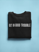 Get In Good Trouble Quote Sweatshirt Men's -GoatDeals Designs