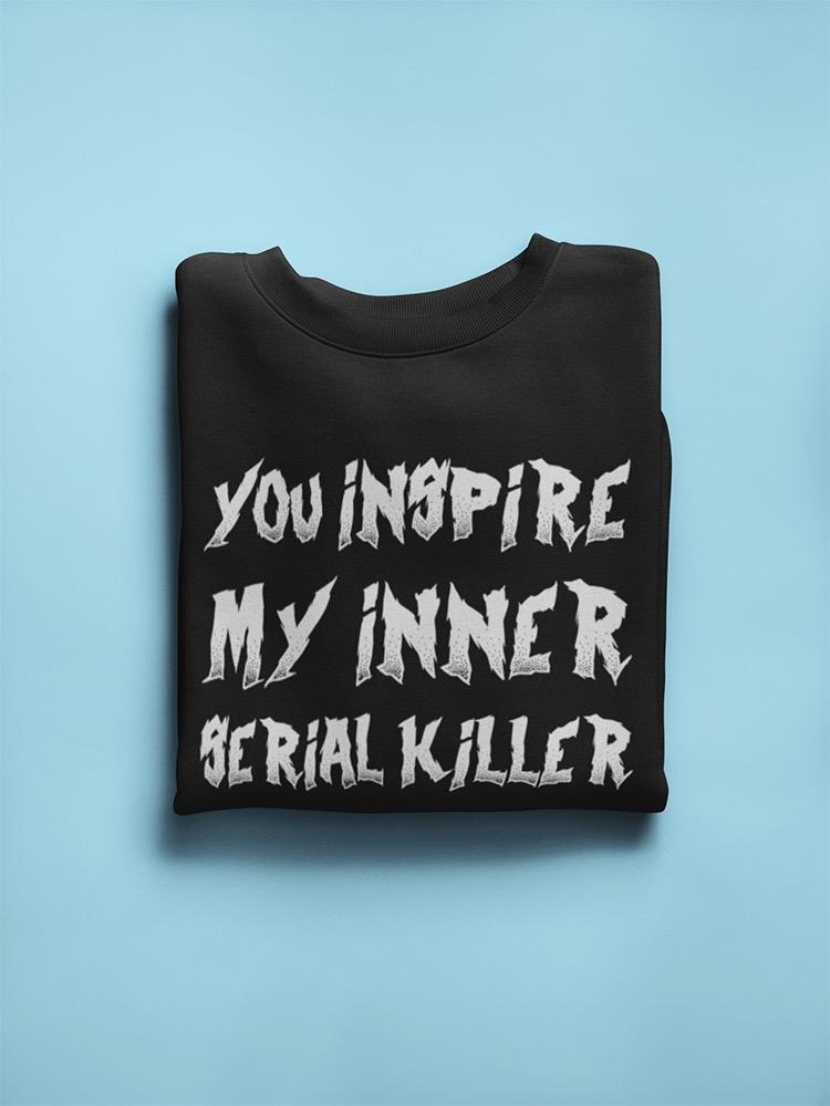 Inspire My Inner Serial Killer Sweatshirt Men's -GoatDeals Designs