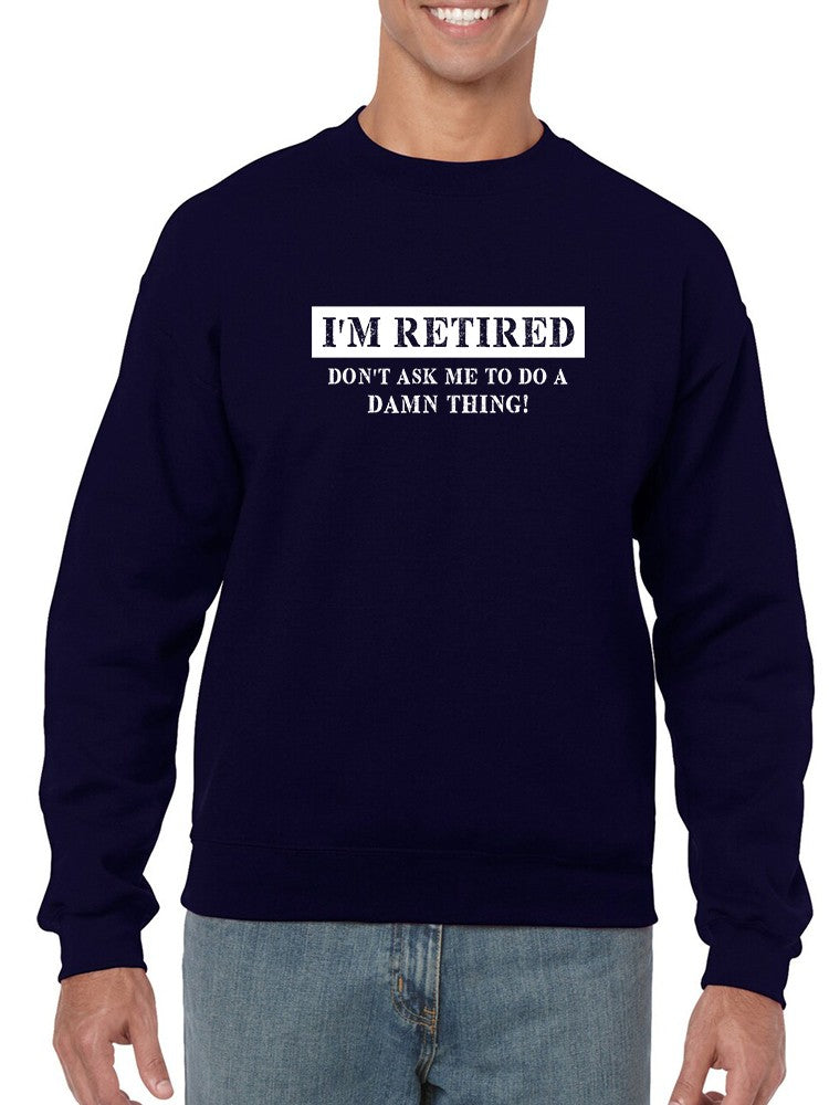 I'm Retired Funny Quote Sweatshirt Men's -GoatDeals Designs