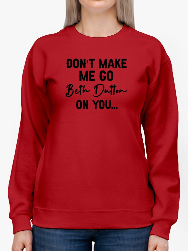 Go Beth Dutton On You Quote Sweatshirt Women's -GoatDeals Designs