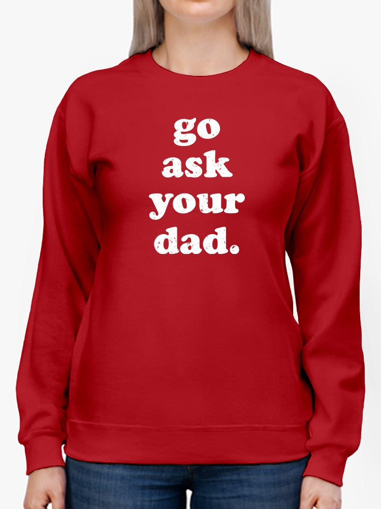 Don't Ask Me, Go Ask Your Dad Sweatshirt Women's -GoatDeals Designs