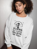 Aliens Believe In You Quote Sweatshirt Women's -GoatDeals Designs
