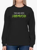 You Are Cute And Im Psycho Sweatshirt Women's -GoatDeals Designs