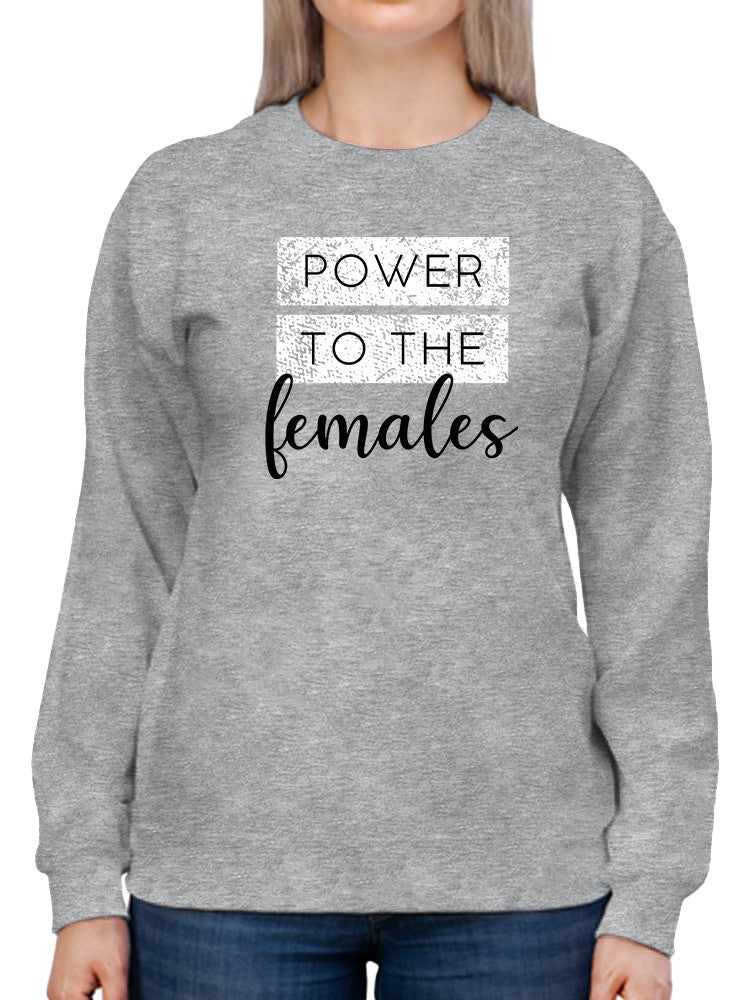 Power, To The Females Sweatshirt Women's -GoatDeals Designs