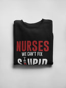 Nurses Can't Fix Stupid Sweatshirt Women's -GoatDeals Designs