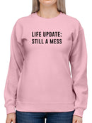 Life Update: Still A Mess Women's Sweatshirt