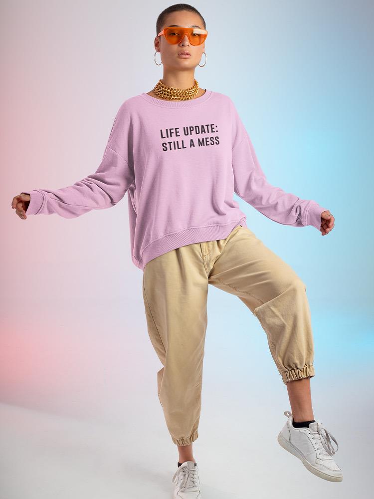 Life Update: Still A Mess Women's Sweatshirt
