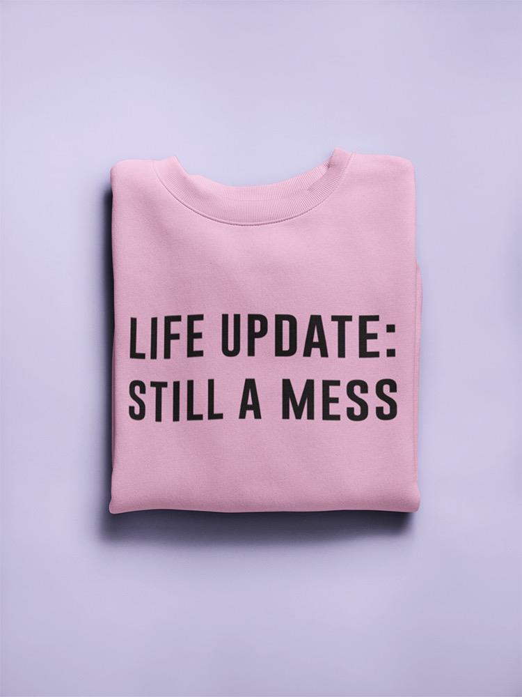 Life Update: Still A Mess Women's Sweatshirt
