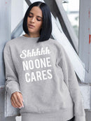 Shhhhh No One Cares Women's Sweatshirt
