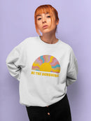 Be The Sunshine. Women's Sweatshirt