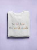 Be The Love This World Needs Women's Sweatshirt