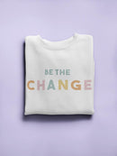 Be The Change. Women's Sweatshirt
