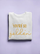You're So Golden Women's Sweatshirt