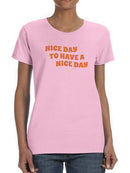 Nice Day To Have A Nice Day. Women's T-shirt