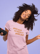 Nice Day To Have A Nice Day. Women's T-shirt
