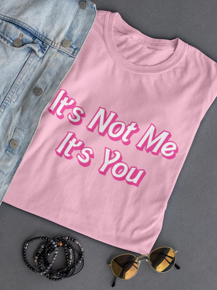 It's Not Me It's You Women's T-shirt