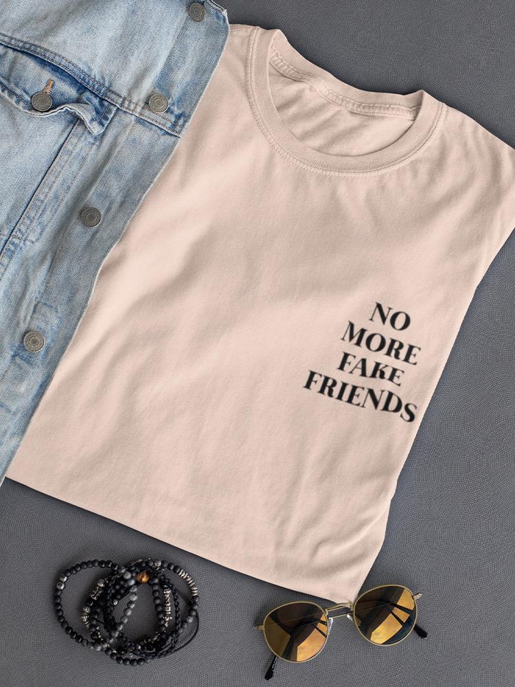 No More Fake Friends ! Women's T-shirt